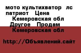 мото культихватор 7лс патриот › Цена ­ 15 000 - Кемеровская обл. Другое » Продам   . Кемеровская обл.